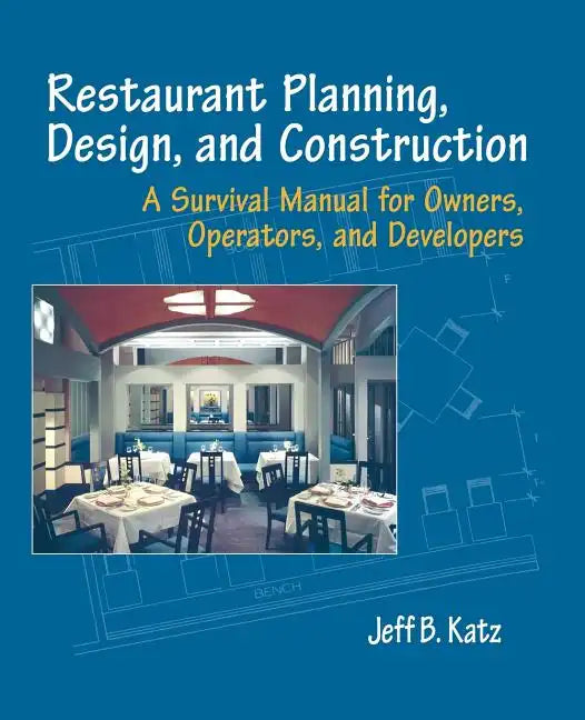 Restaurant Planning, Design, and Construction: A Survival Manual for Owners, Operators, and Developers - Paperback