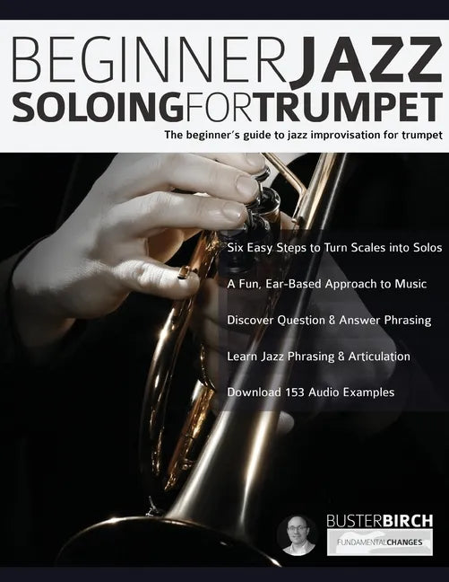 Beginner Jazz Soloing For Trumpet: The Beginner's Guide To Jazz Improvisation For Trumpet - Paperback