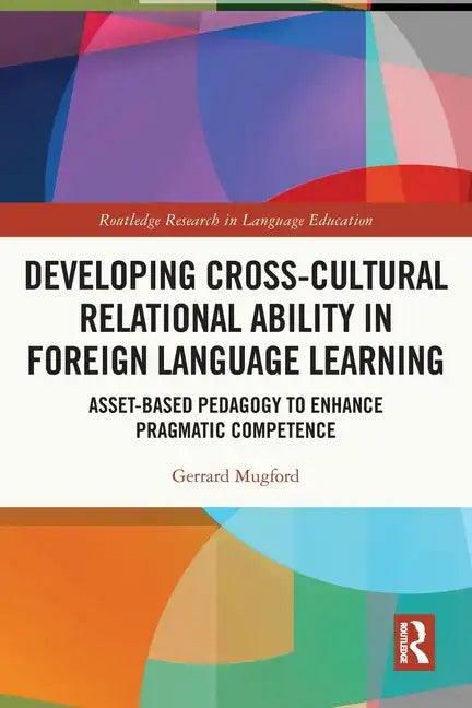 Developing Cross-Cultural Relational Ability in Foreign Language Learning: Asset-Based Pedagogy to Enhance Pragmatic Competence - Paperback