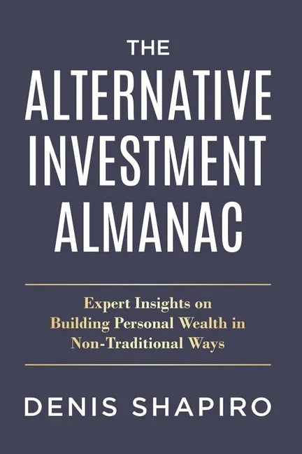 The Alternative Investment Almanac: Expert Insights on Building Personal Wealth in Non-Traditional Ways - Paperback