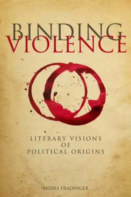 Binding Violence: Literary Visions of Political Origins - Hardcover