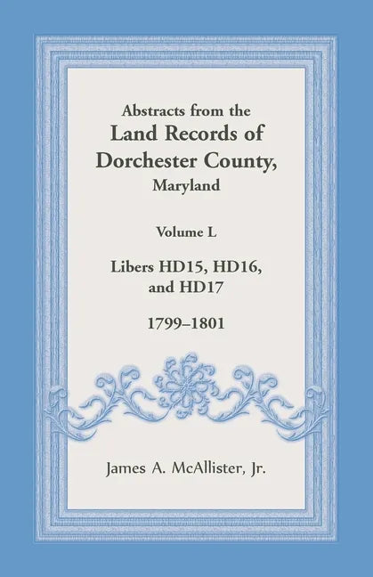 Abstracts from the Land Records of Dorchester County, Maryland, Volume L: 1799-1801 - Paperback