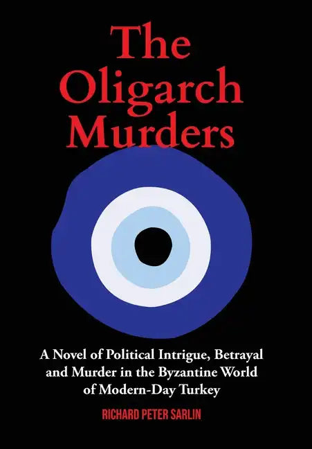 The Oligarch Murders: A Novel of Political Intrigue, Betrayal and Murder in the Byzantine World of Modern-Day Turkey - Hardcover