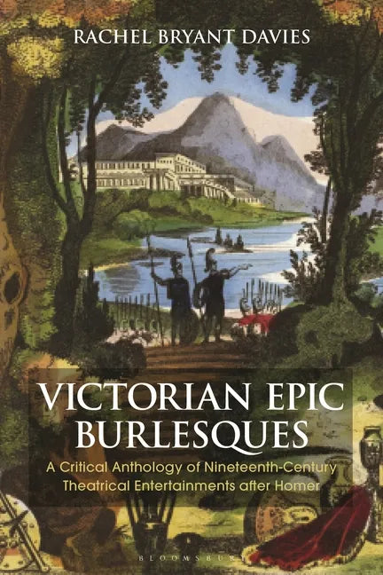 Victorian Epic Burlesques: A Critical Anthology of Nineteenth-Century Theatrical Entertainments After Homer - Paperback