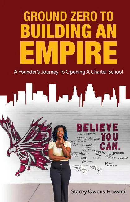 Ground Zero to Building an Empire: : A Founder's journey to opening a Charter School - Paperback