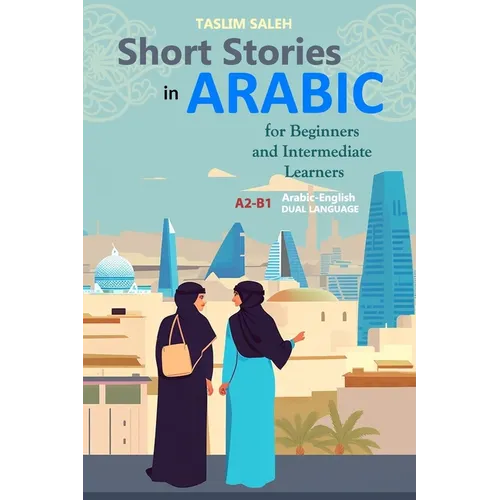 Short Stories in Arabic for Beginners and Intermediate Learners: A2-B1, Arabic-English Dual Language - Paperback