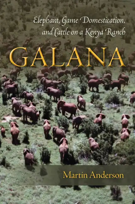 Galana: Elephant, Game Domestication, and Cattle on a Kenya Ranch - Hardcover