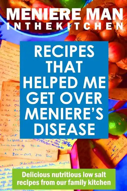 Meniere Man In The Kitchen: Recipes That Helped Me Get Over Meniere's - Paperback