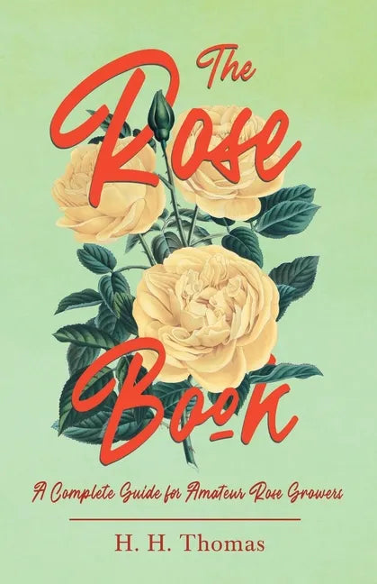 The Rose Book - A Complete Guide for Amateur Rose Growers - Paperback