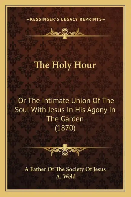 The Holy Hour: Or The Intimate Union Of The Soul With Jesus In His Agony In The Garden (1870) - Paperback