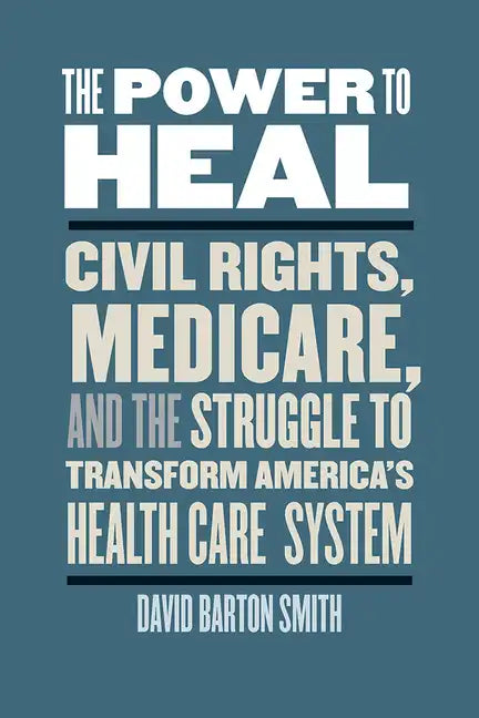 The Power to Heal: Civil Rights, Medicare, and the Struggle to Transform America's Health Care System - Paperback