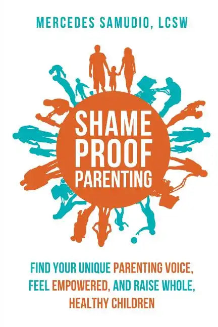 Shame-Proof Parenting: Find Your Unique Parenting Voice, Feel Empowered, and Raise Whole, Healthy Children - Paperback
