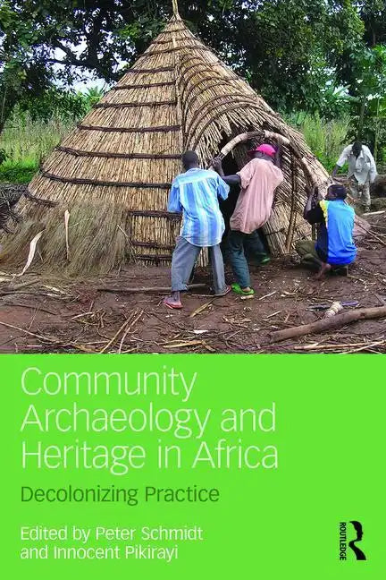 Community Archaeology and Heritage in Africa: Decolonizing Practice - Paperback