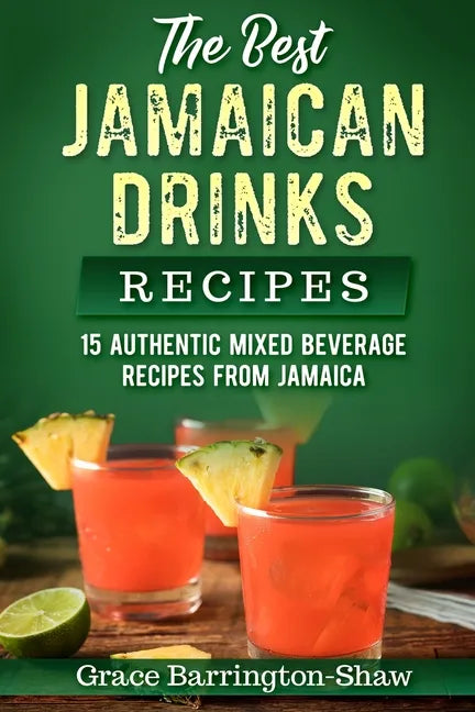The Best Jamaican Drinks Recipes: 15 Authentic Mixed Beverage Recipes from Jamaica - Paperback