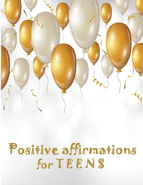 Positive Affirmations for Teens: Building positivity, self-esteem, being happy and confidence - Paperback