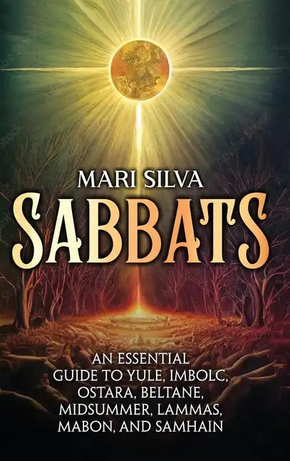 Sabbats: An Essential Guide to Yule, Imbolc, Ostara, Beltane, Midsummer, Lammas, Mabon, and Samhain - Hardcover