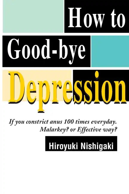 How to Good-Bye Depression: If You Constrictanus 100 Times Everyday. Malarkey?or Effective Way? - Paperback