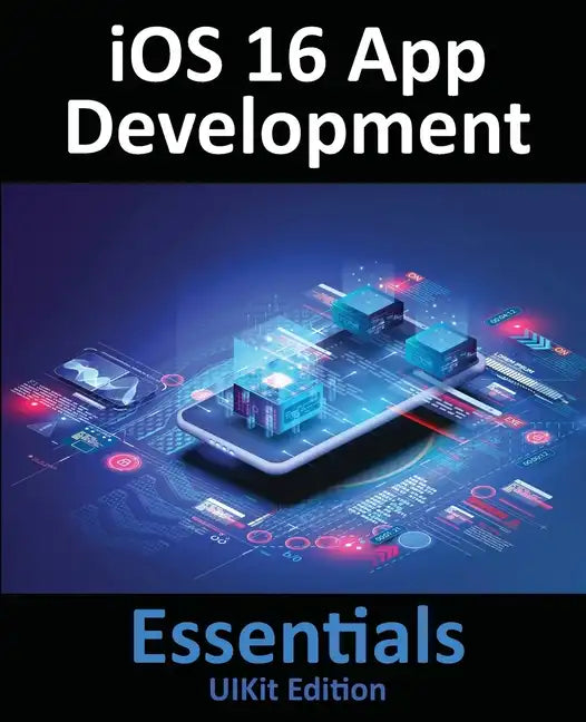 iOS 16 App Development Essentials - UIKit Edition: Learn to Develop iOS 16 Apps with Xcode 14 and Swift - Paperback
