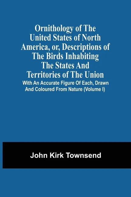 Ornithology Of The United States Of North America, Or, Descriptions Of The Birds Inhabiting The States And Territories Of The Union: With An Accurate - Paperback