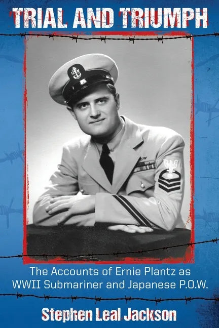 Trial and Triumph: The Accounts of Ernie Plantz as WWII Submariner and Japanese P.O.W. - Paperback