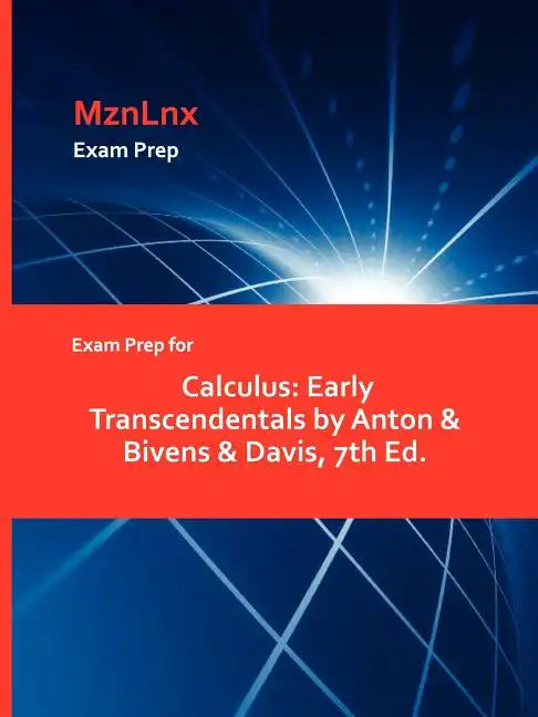 Exam Prep for Calculus: Early Transcendentals by Anton & Bivens & Davis, 7th Ed. - Paperback
