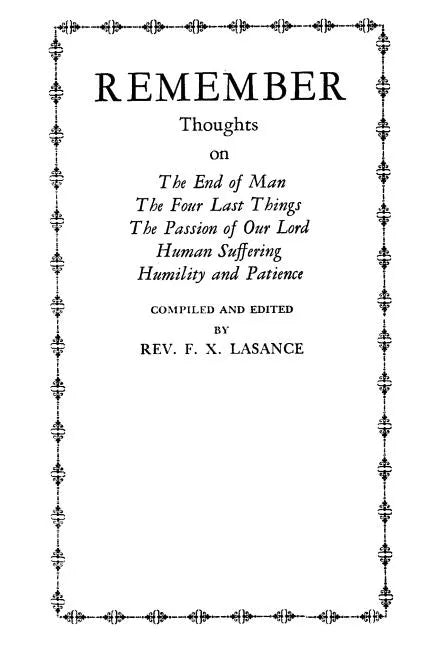 Remember: Thoughts on The End of Man, The Four Last Things, The Passion of Our Lord, Human Suffering, Humility and Patience - Paperback
