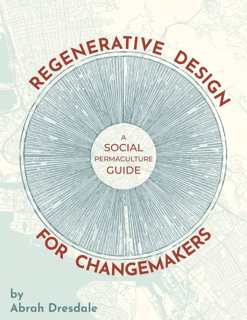 Regenerative Design for Changemakers: A Social Permaculture Guide - Paperback
