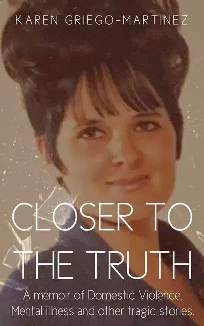 Closer to the Truth: A memoir of Domestic Violence, Mental illness and other tragic stories. - Hardcover
