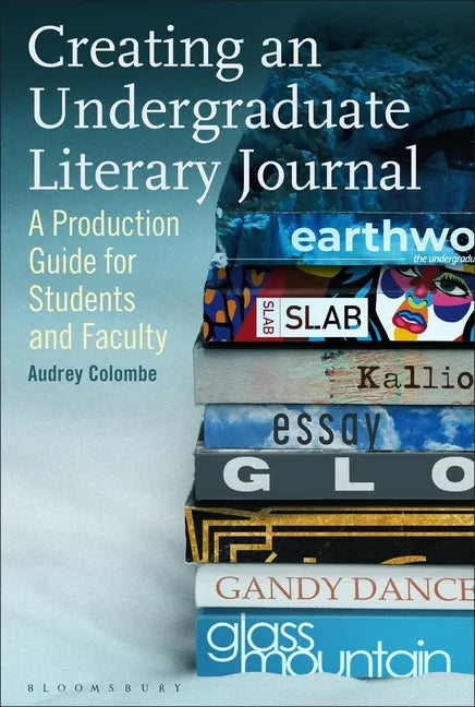 Creating an Undergraduate Literary Journal: A Production Guide for Students and Faculty - Hardcover