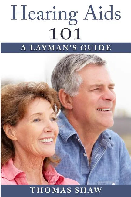 Hearing Aids 101: A Layman's Guide - Paperback