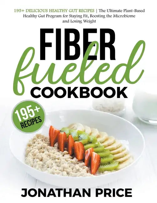 Fiber Fueled Cookbook: 30-Days Jumpstart Program, 30-Plants Challenge and 195+ Delicious Healthy Gut Recipes - Plant-Based Healthy Gut Progra - Paperback