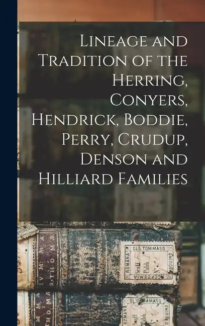 Lineage and Tradition of the Herring, Conyers, Hendrick, Boddie, Perry, Crudup, Denson and Hilliard Families - Hardcover
