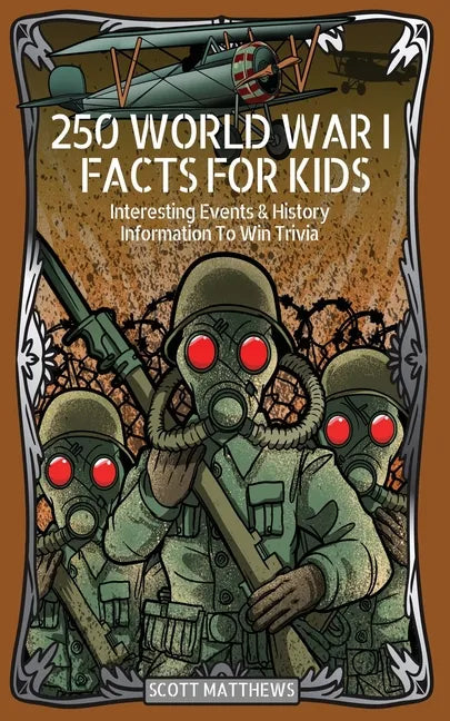 250 World War 1 Facts For Kids - Interesting Events & History Information To Win Trivia - Paperback