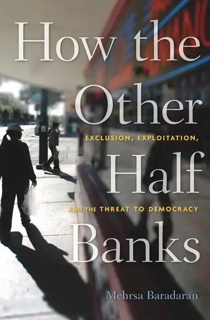 How the Other Half Banks: Exclusion, Exploitation, and the Threat to Democracy - Paperback