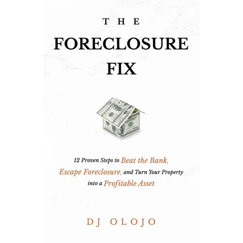 The Foreclosure Fix: 12 Proven Steps to Beat the Bank, Escape Foreclosure, and Turn Your Property into a Profitable Asset - Paperback