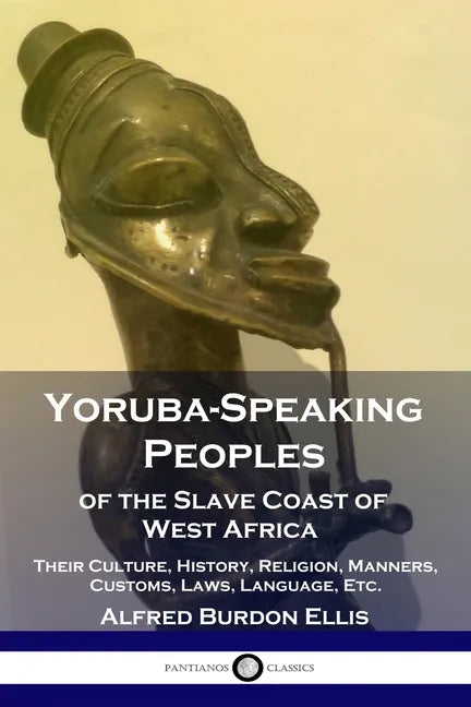 Yoruba-Speaking Peoples of the Slave Coast of West Africa: Their Culture, History, Religion, Manners, Customs, Laws, Language, Etc. - Paperback
