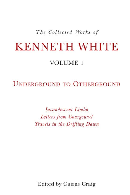 The Collected Works of Kenneth White, Volume 1: Underground to Otherground - Paperback