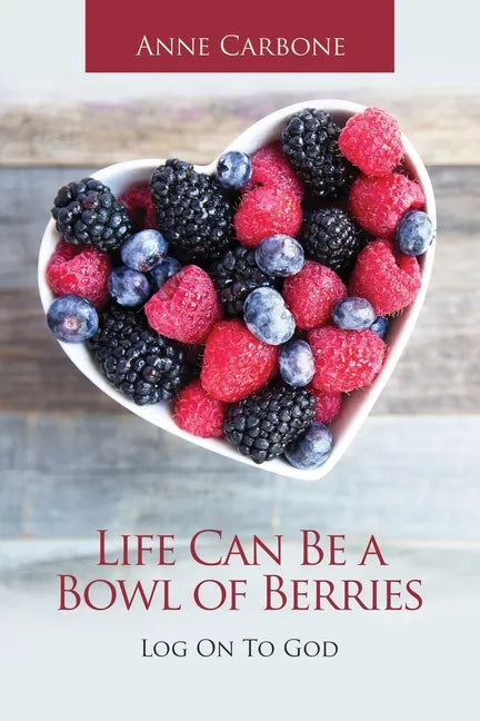 Life Can Be a Bowl of Berries: Log on to God - Paperback