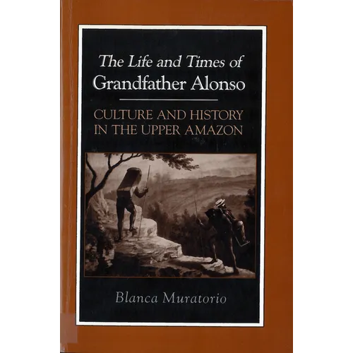 The Life and Times of Grandfather Alonso: Culture and History in the Upper Amazon - Paperback