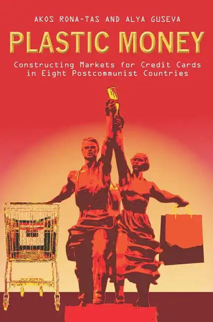 Plastic Money: Constructing Markets for Credit Cards in Eight Postcommunist Countries - Paperback