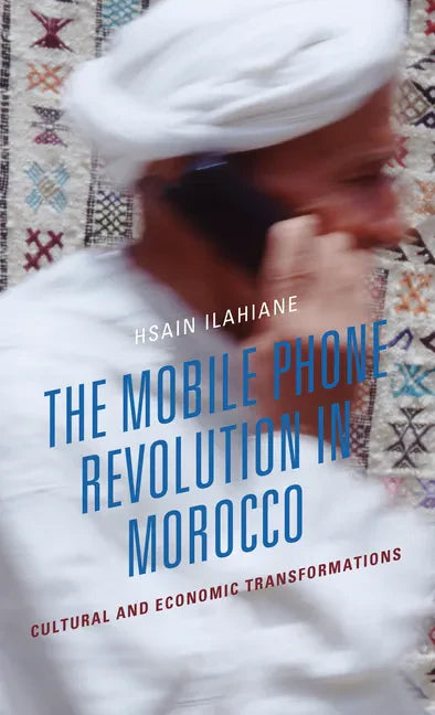 The Mobile Phone Revolution in Morocco: Cultural and Economic Transformations - Hardcover