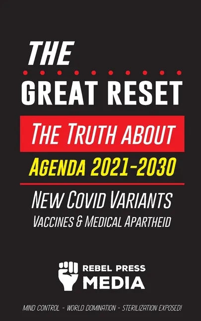 The Great Reset!: The Truth about Agenda 2021-2030, New Covid Variants, Vaccines & Medical Apartheid - Mind Control - World Domination - - Paperback
