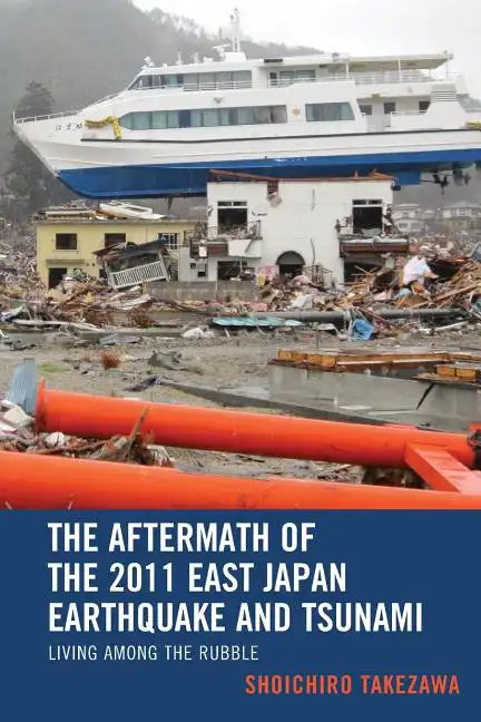The Aftermath of the 2011 East Japan Earthquake and Tsunami: Living among the Rubble - Paperback