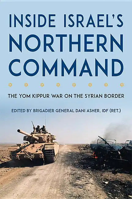 Inside Israel's Northern Command: The Yom Kippur War on the Syrian Border - Hardcover