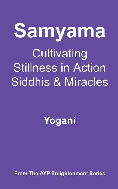 Samyama - Cultivating Stillness in Action, Siddhis and Miracles: (AYP Enlightenment Series) - Paperback