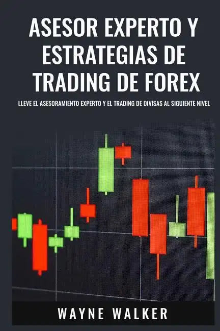 Asesor Experto y Estrategias de Trading de Forex: Lleve El Asesoramiento Experto y El Trading De Divisas al Siguiente Nivel - Paperback