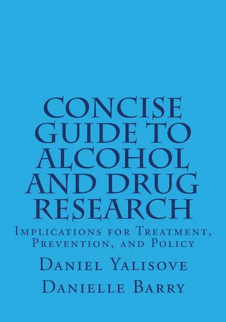 Concise Guide to Alcohol and Drug Research: Implications for Treatment, Prevention, and Policy - Paperback