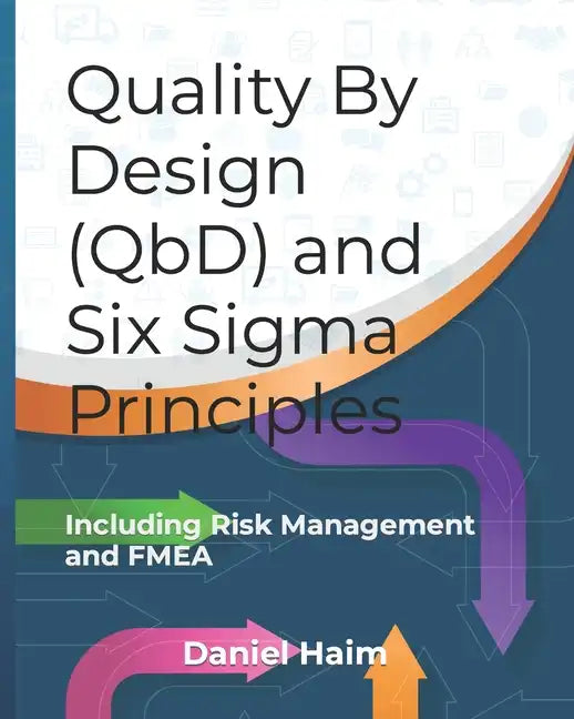 Quality By Design (QbD) and Six Sigma Principles: including Risk Management and FMEA - Paperback