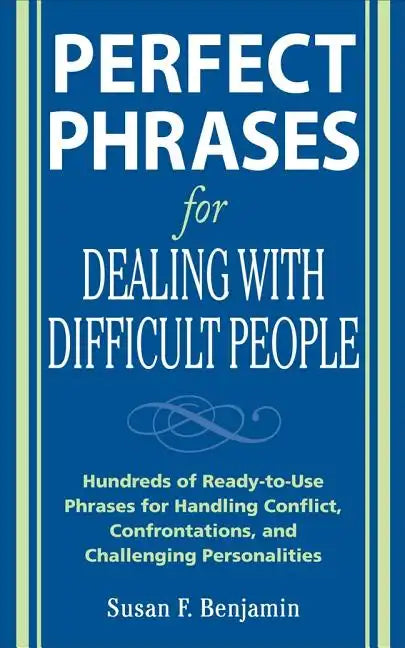 Perfect Phrases for Dealing with Difficult People: Hundreds of Ready-To-Use Phrases for Handling Conflict, Confrontations and Challenging Personalitie - Paperback