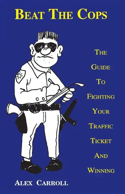 Beat the Cops, the Guide to Fighting Your Traffic Ticket and Winning - Paperback